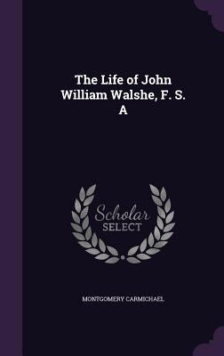 The Life of John William Walshe, F. S. A 1357025408 Book Cover