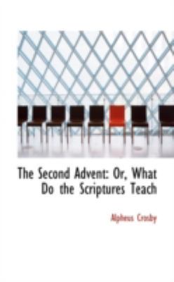 The Second Advent: Or, What Do the Scriptures T... 0559637314 Book Cover