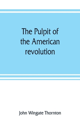 The pulpit of the American revolution: or, The ... 9353807719 Book Cover