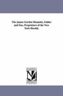 The James Gordon Bennetts, Father and Son, Prop... 1418188425 Book Cover