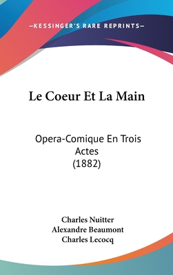 Le Coeur Et La Main: Opera-Comique En Trois Act... [French] 1160460205 Book Cover