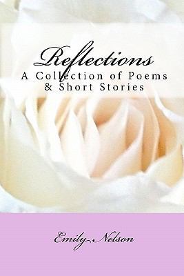 Reflections: A Collection of Poems & Short Stories 1453683194 Book Cover