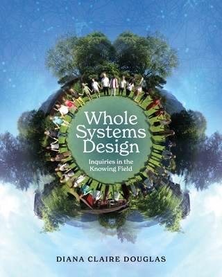 Whole Systems Design: Inquiries in the Knowing ... 1039114733 Book Cover