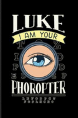 Paperback Luke I Am Your Phoropter: Optometrist And Optician Journal - Notebook - Workbook For Optometry, Opticians, Science Fiction, Space, Scifi Quotes, Book