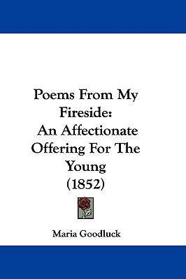 Poems from My Fireside: An Affectionate Offerin... 1104535831 Book Cover