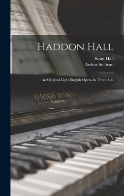 Haddon Hall: An Original Light English Opera In... 1018679235 Book Cover