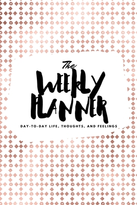 The Weekly Planner: Day-To-Day Life, Thoughts, ... 1222236192 Book Cover