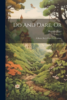 Do And Dare, Or: A Brave Boy's Fight For Fortune 1021250449 Book Cover