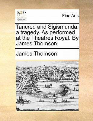 Tancred and Sigismunda: A Tragedy. as Performed... 1170857175 Book Cover