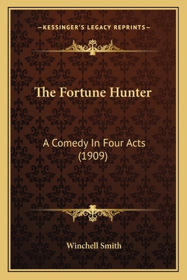 The Fortune Hunter: A Comedy In Four Acts (1909) 116400400X Book Cover