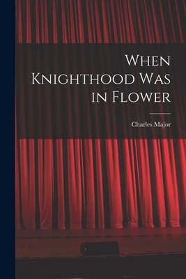 When Knighthood Was in Flower 1017909423 Book Cover