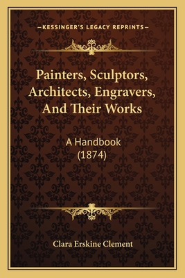 Painters, Sculptors, Architects, Engravers, And... 1164207326 Book Cover