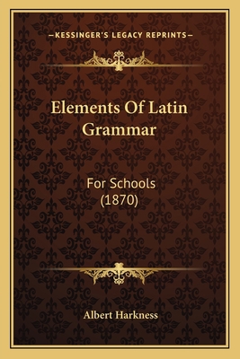Elements Of Latin Grammar: For Schools (1870) 1164631713 Book Cover