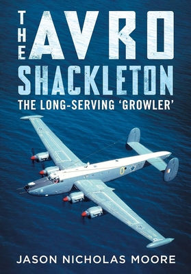 The Avro Shackleton: The Long-Serving 'Growler' 1781558868 Book Cover