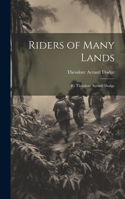 Riders of Many Lands: By Theodore Ayrault Dodge 1020312998 Book Cover