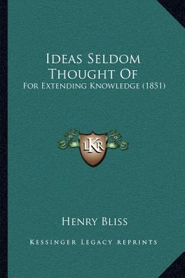 Ideas Seldom Thought Of: For Extending Knowledg... 1166981320 Book Cover