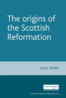 The Origins of the Scottish Reformation 0719071062 Book Cover