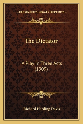 The Dictator: A Play In Three Acts (1909) 116388927X Book Cover