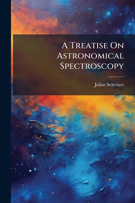 A Treatise On Astronomical Spectroscopy: Being ... 1149199628 Book Cover