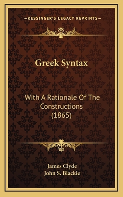 Greek Syntax: With A Rationale Of The Construct... 1165394324 Book Cover