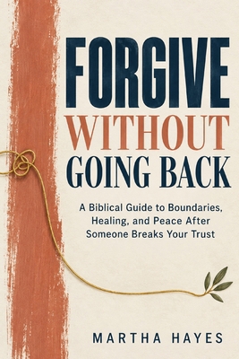 Forgive Without Going Back: A Biblical Guide to... B0HJDG7JGY Book Cover