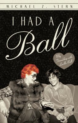 I Had a Ball: My Friendship with Lucille Ball 145028731X Book Cover