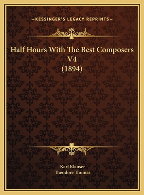 Half Hours With The Best Composers V4 (1894) 1169752446 Book Cover