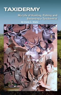 Taxidermy My Life of Hunting, Fishing and Becom... 1456306790 Book Cover