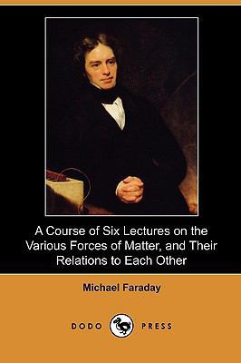 A Course of Six Lectures on the Various Forces ... 1409949869 Book Cover