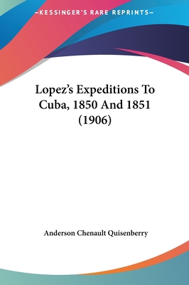Lopez's Expeditions to Cuba, 1850 and 1851 (1906) 116212413X Book Cover