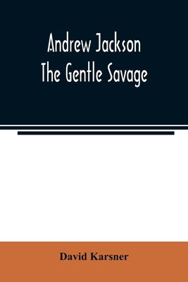 Andrew Jackson: the gentle savage 935402226X Book Cover