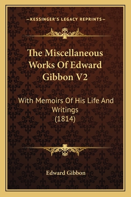 The Miscellaneous Works Of Edward Gibbon V2: Wi... 1164077872 Book Cover