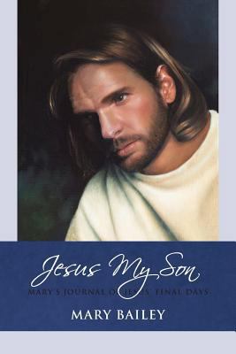 Jesus My Son: Mary's Journal of Jesus' Final Days 1494847779 Book Cover