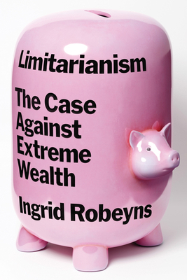 Limitarianism: The Case Against Extreme Wealth 1662601840 Book Cover