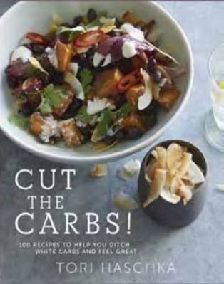 Cut the Carbs: 100 Recipes to Help You Ditch Wh... 1849494657 Book Cover