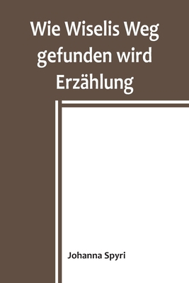 Wie Wiselis Weg gefunden wird Erzählung [German] 9356903751 Book Cover