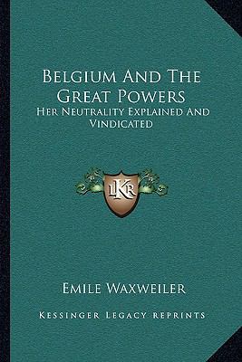Belgium And The Great Powers: Her Neutrality Ex... 1163232068 Book Cover