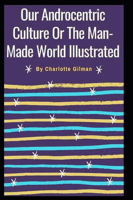 Paperback Our Androcentric Culture Or The Man-Made World Illustrated Book