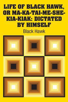 Life of Black Hawk, or Ma-ka-tai-me-she-kia-kia... 1731700377 Book Cover