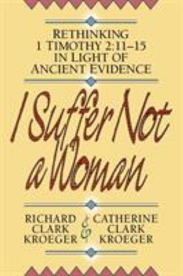 I Suffer Not a Woman: Rethinking I Timothy 2:11... B00BUFNXYO Book Cover