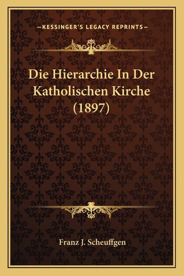 Die Hierarchie In Der Katholischen Kirche (1897) [German] 1168432030 Book Cover