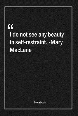 Paperback I do not see any beauty in self-restraint. -Mary MacLane: Lined Gift Notebook With Unique Touch | Journal | Lined Premium 120 Pages |beauty Quotes| Book