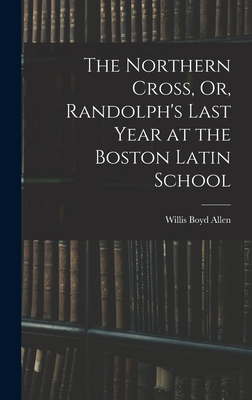 The Northern Cross, Or, Randolph's Last Year at... 1017634505 Book Cover
