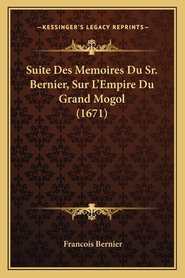 Suite Des Memoires Du Sr. Bernier, Sur L'Empire... [French] 1166053660 Book Cover