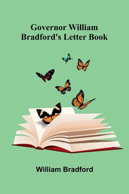 Governor William Bradford'S Letter Book 9369870784 Book Cover