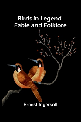 Birds in Legend, Fable and Folklore 9367246846 Book Cover