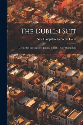 The Dublin Suit: Decided in the Supreme Judicia... 1022064851 Book Cover