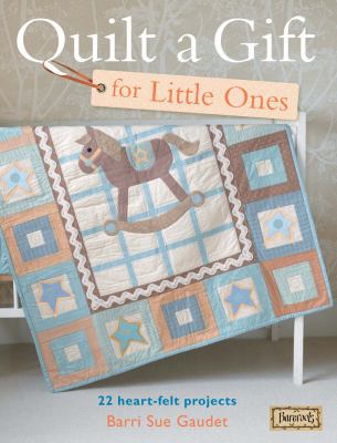 Quilt a Gift for Little Ones: 22 Heartfelt-Proj... 0715338668 Book Cover