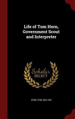 Life of Tom Horn, Government Scout and Interpreter 1298814170 Book Cover