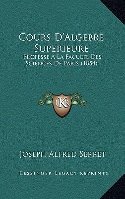 Cours D'Algebre Superieure: Professe A La Facul... [French] 116815586X Book Cover
